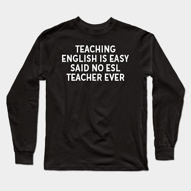 Teaching English is easy said no ESL teacher ever Long Sleeve T-Shirt by trendynoize